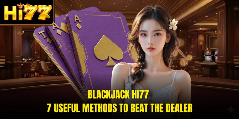 Blackjack HI77 - 7 Useful Methods To Beat The Dealer