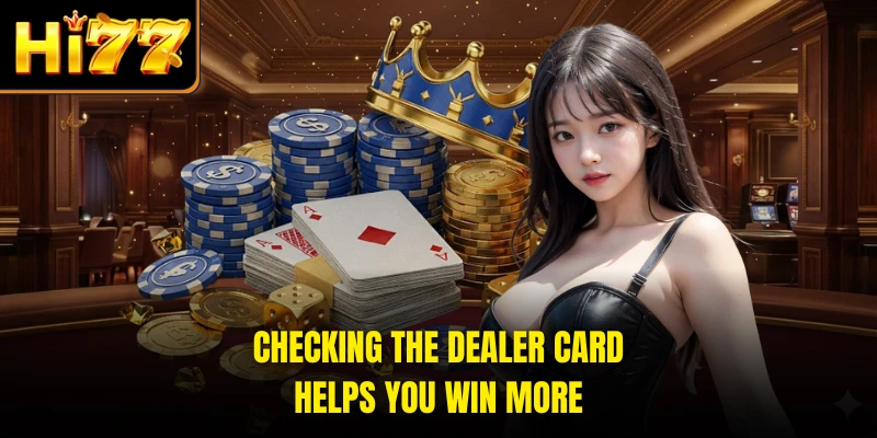 Checking the dealer card helps you win more