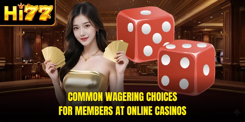 Common wagering choices for members at online casinos