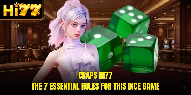Craps HI77 - The 7 Essential Rules For This Dice Game